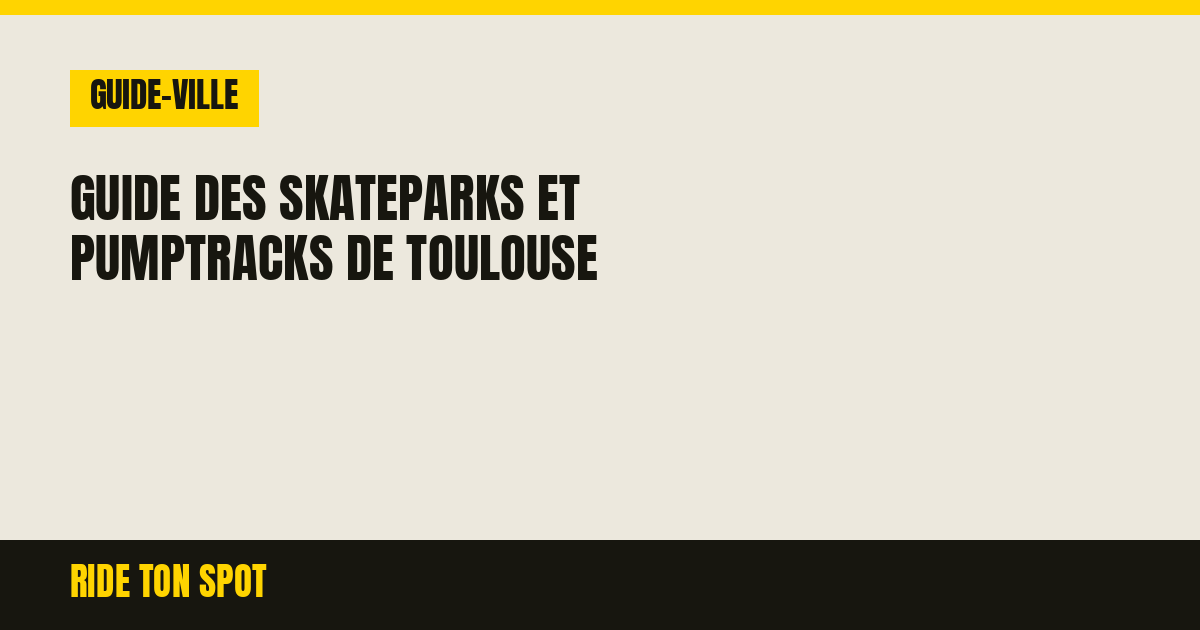 Guide des skateparks et pumptracks de Toulouse